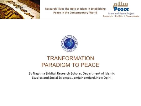 Research Title: The Role of Islam in Establishing Peace in the Contemporary World TRANFORMATION PARADIGM TO PEACE By Naghma Siddiqi, Research Scholar,
