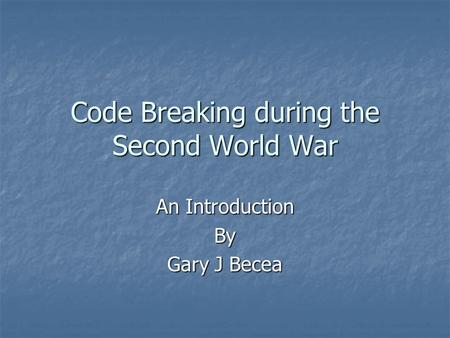 Code Breaking during the Second World War An Introduction By Gary J Becea.