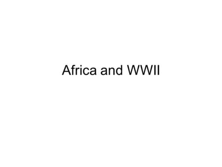 Africa and WWII. Military Actions in Africa Invasion of Ethiopia (and subsequently Libya and British Somaliland) by Italy British forces in Egypt fought.