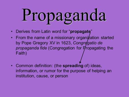 Propaganda Derives from Latin word for “propagate”