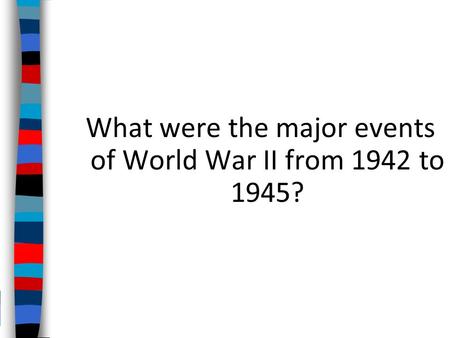 What were the major events of World War II from 1942 to 1945?