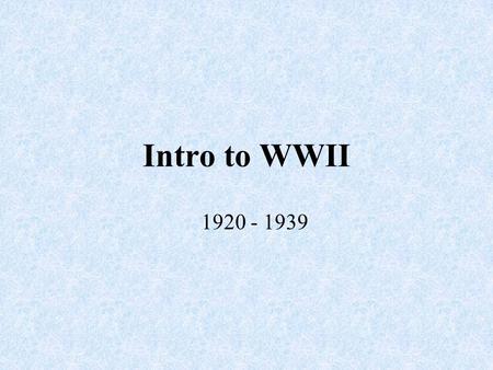 Intro to WWII 1920 - 1939. Introduction: Most devastating war in human history 55 million dead 1 trillion dollars Began in 1939 as strictly a European.