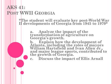 AKS 41: P OST WWII G EORGIA *The student will evaluate key post-World War II developments of Georgia from 1945 to 1970* a. Analyze the impact of the transformation.