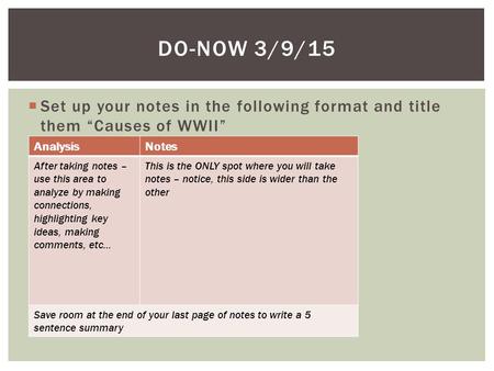  Set up your notes in the following format and title them “Causes of WWII” DO-NOW 3/9/15 AnalysisNotes After taking notes – use this area to analyze by.
