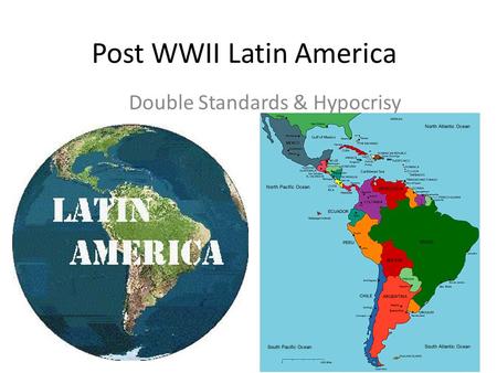 Post WWII Latin America Double Standards & Hypocrisy.