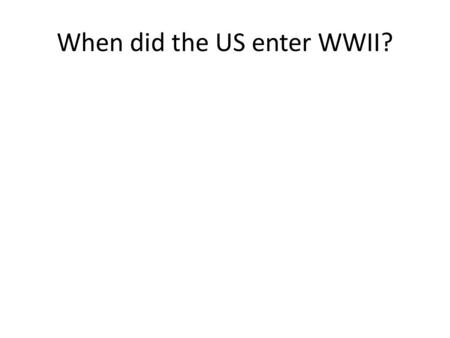 When did the US enter WWII?. What event drew the US into the war?