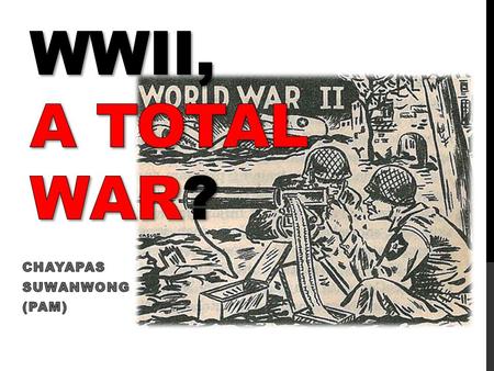 THE SECOND WORLD WAR WAS A TOTAL WAR Each country involved or affected by World War II: Afghanistan, Albania, Andorra, Argentina, Australia, Austria,