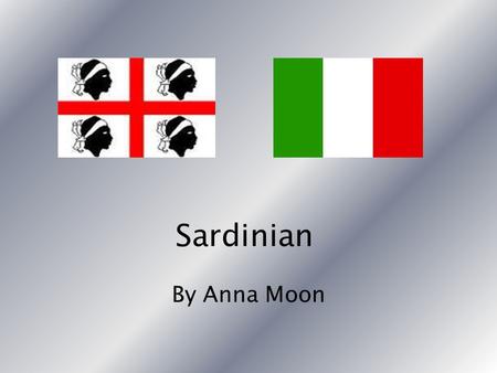 Sardinian By Anna Moon. The Sardinian language Sardinia is an island off the western coast of Italy. The official language of Sardinia is Italian. The.