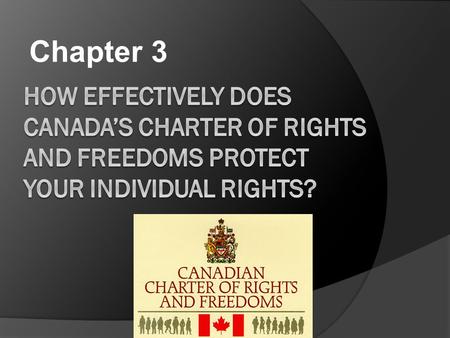 Chapter 3 How effectively does Canada’s Charter of Rights and Freedoms protect your individual rights?
