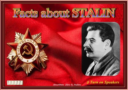 PowerPoint Show by Andrew ♫ Turn on Speakers One life was more valuable for Stalin than lives of millions. The quote “A single death is a tragedy, a.