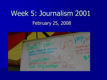 Week 5: Journalism 2001 February 25, 2008. Find the misspellings…… 1. Bayfeild 2. Strawberrys 3. Both!