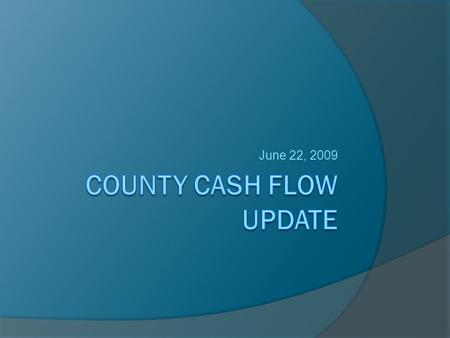 June 22, 2009. Urgency of Cash Flow Management  State of California is projected to run short of cash by the end of this week and will again stop sending.