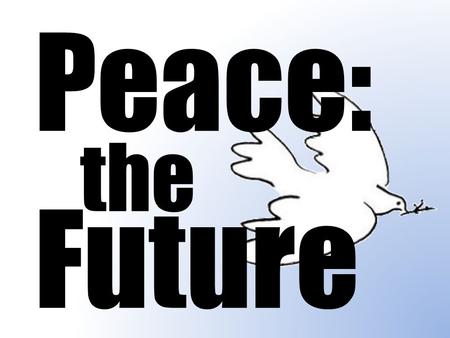 Peace: the Future. What is Peace? The world has never been so peaceful.