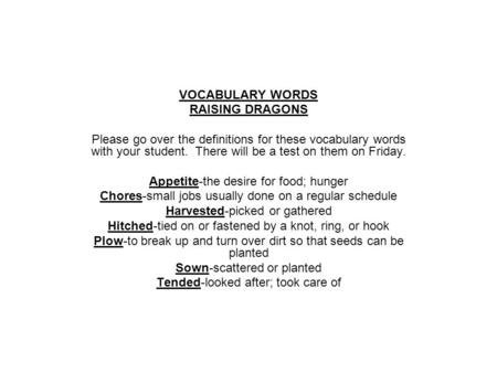 VOCABULARY WORDS RAISING DRAGONS Please go over the definitions for these vocabulary words with your student. There will be a test on them on Friday. Appetite-the.
