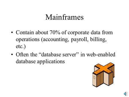 Mainframes Contain about 70% of corporate data from operations (accounting, payroll, billing, etc.) Often the “database server” in web-enabled database.