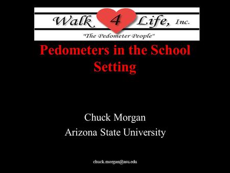 Pedometers in the School Setting Chuck Morgan Arizona State University.