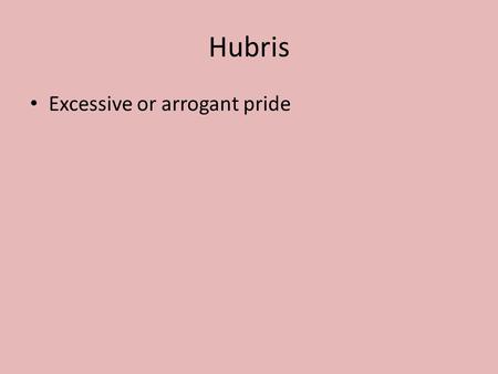Hubris Excessive or arrogant pride. Bringing Stories to Life Act out story or present story with dramatic retelling. Hit main points Names and dialogue.