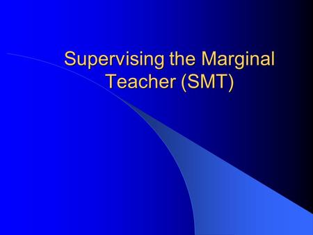 Supervising the Marginal Teacher (SMT). SMT is properly viewed as a minor (but valuable) subsystem of a school organization’s mutual benefit evaluation.