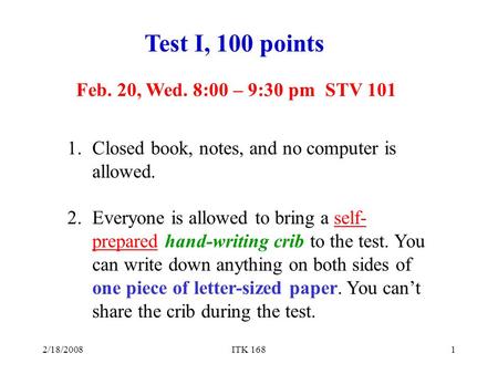 2/18/2008ITK 1681 Feb. 20, Wed. 8:00 – 9:30 pm STV 101 1.Closed book, notes, and no computer is allowed. 2.Everyone is allowed to bring a self- prepared.