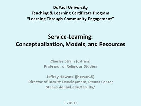 DePaul University Teaching & Learning Certificate Program “Learning Through Community Engagement” Service-Learning: Conceptualization, Models, and Resources.