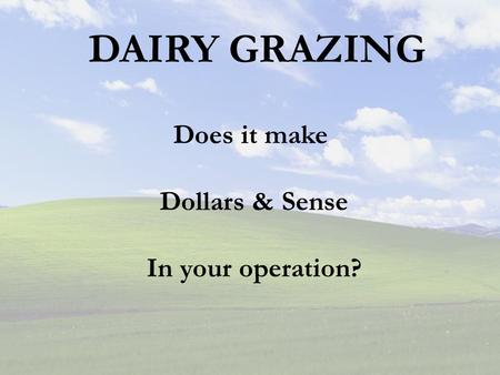 DAIRY GRAZING Does it make Dollars & Sense In your operation?