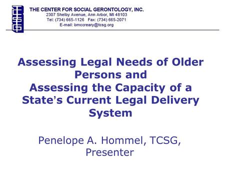 Assessing Legal Needs of Older Persons and Assessing the Capacity of a State ’ s Current Legal Delivery System Penelope A. Hommel, TCSG, Presenter.