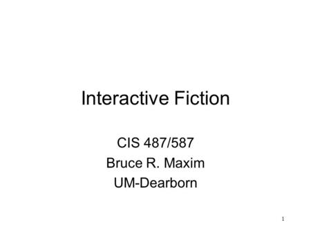 1 Interactive Fiction CIS 487/587 Bruce R. Maxim UM-Dearborn.