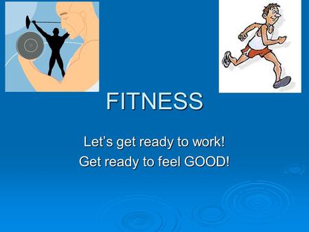 FITNESS Let’s get ready to work! Get ready to feel GOOD!
