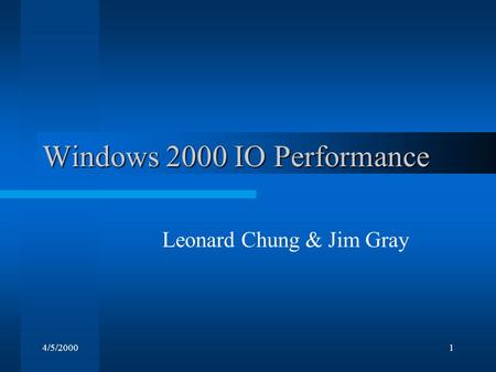 4/5/20001 Windows 2000 IO Performance Leonard Chung & Jim Gray.