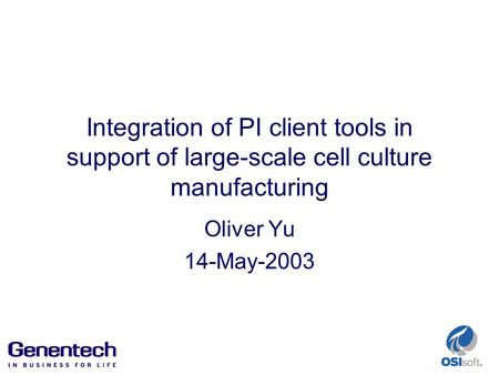 Integration of PI client tools in support of large-scale cell culture manufacturing Oliver Yu 14-May-2003.