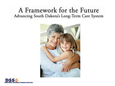 Historical Information “Long Term Care & Medicaid” has been a priority of the South Dakota Health Care Commission Bill passed and signed by Governor Rounds.