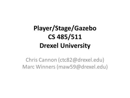 Player/Stage/Gazebo CS 485/511 Drexel University Chris Cannon Marc Winners