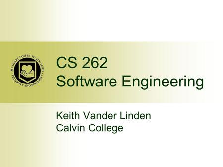 CS 262 Software Engineering Keith Vander Linden Calvin College.