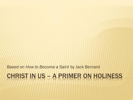 Based on How to Become a Saint by Jack Bernard.  It is not presumption to want to be a saint. Rather, it is presumption not to want to be a saint. It.