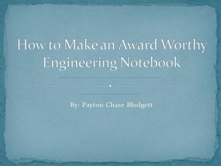 By: Payton Chase Blodgett.  A tool to use throughout the design and build process a reference for the team.  The Engineering Notebook highlights the.