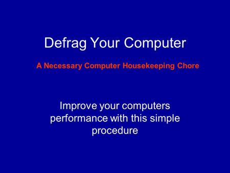 Defrag Your Computer Improve your computers performance with this simple procedure A Necessary Computer Housekeeping Chore.