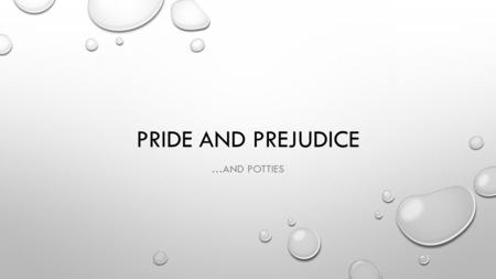 PRIDE AND PREJUDICE …AND POTTIES. PLUMBING PIVOT POINT – 19 TH CENTURY REGENCY ERA ENGLAND LITTLE CHANGED SINCE ROMAN TIMES INDUSTRIAL REVOLUTION WOULD.