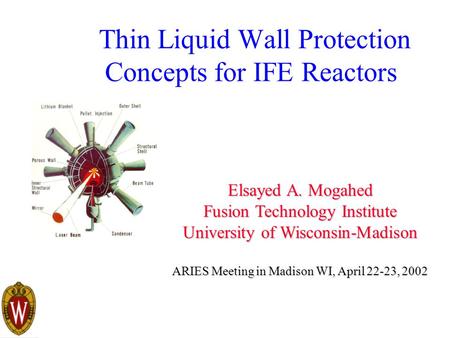 Thin Liquid Wall Protection Concepts for IFE Reactors Elsayed A. Mogahed Fusion Technology Institute University of Wisconsin-Madison ARIES Meeting in Madison.