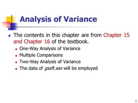 Analysis of Variance The contents in this chapter are from Chapter 15 and Chapter 16 of the textbook. One-Way Analysis of Variance Multiple Comparisons.