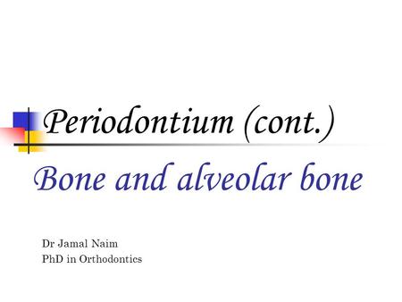Periodontium (cont.) Bone and alveolar bone Dr Jamal Naim