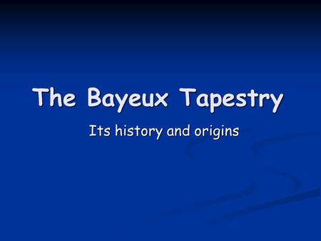 The Bayeux Tapestry Its history and origins. Origins of the Tapestry Bayeux Tapestry (faliszőnyeg) Bayeux Tapestry (faliszőnyeg) French: Tapisserie de.