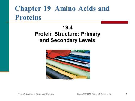 General, Organic, and Biological Chemistry Copyright © 2010 Pearson Education, Inc.1 Chapter 19 Amino Acids and Proteins 19.4 Protein Structure: Primary.