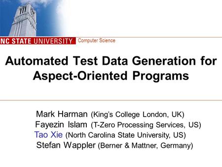 Computer Science Automated Test Data Generation for Aspect-Oriented Programs Mark Harman (King’s College London, UK) Fayezin Islam (T-Zero Processing Services,