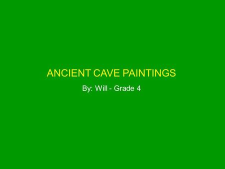 ANCIENT CAVE PAINTINGS By: Will - Grade 4 The earliest known rock paintings are dated to the Upper Paleolithic, 40,000 years ago, while the earliest.