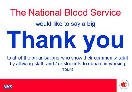 PCS Conference Thank you The National Blood Service would like to say a big to all of the organisations who show their community spirit by allowing staff.