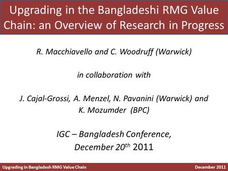 Upgrading in the Bangladeshi RMG Value Chain: an Overview of Research in Progress R. Macchiavello and C. Woodruff (Warwick) in collaboration with J. Cajal-Grossi,