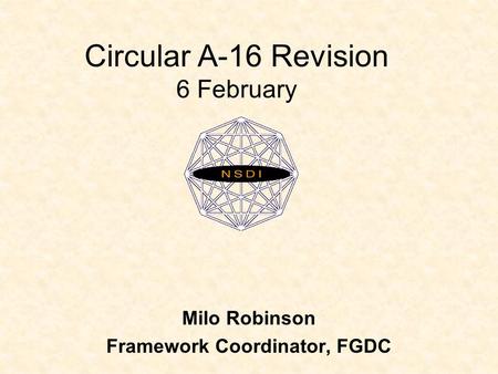 Circular A-16 Revision 6 February Milo Robinson Framework Coordinator, FGDC.