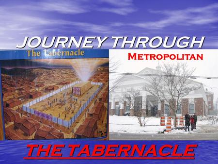 JOURNEY THROUGH THE TABERNACLE Metropolitan Journey Through “The Tabernacle” TO GET THE MOST OUT OF THIS “JOURNEY” “U” MUST BE SPIRITUALLY PREPARED.