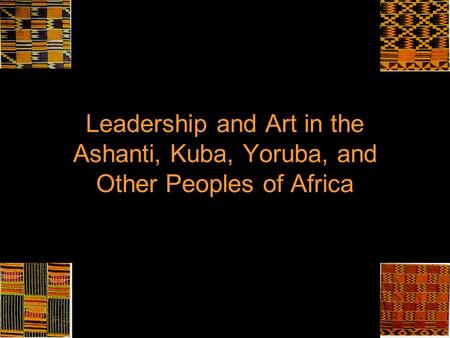 Leadership and Art in the Ashanti, Kuba, Yoruba, and Other Peoples of Africa.