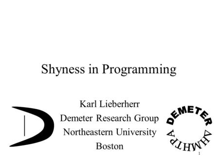 1 Shyness in Programming Karl Lieberherr Demeter Research Group Northeastern University Boston.